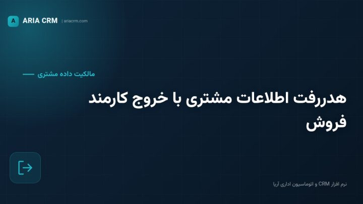 چرا با خروج کارمند فروش، اطلاعات مشتریان از دست می‌رود؟