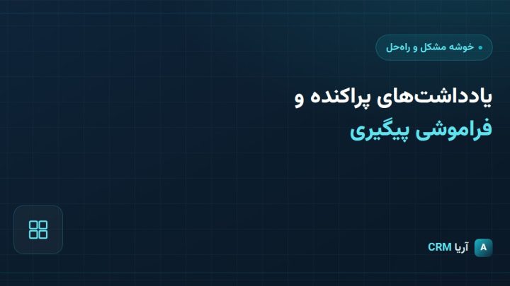 یادداشت‌های پراکنده و فراموشی پیگیری کارها در کسب‌وکار